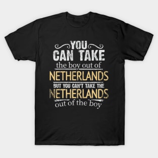 You Can Take The Boy Out Of Netherlands But You Cant Take The Netherlands Out Of The Boy - Gift for Dutch With Roots From Netherlands T-Shirt